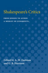 Shakespeare's Critics: From Jonson to Auden, A Medley of Judgments - A Eastman, G Harrison (ISBN: 9780472082988)