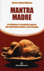 Mantra madre. Le tradizioni e le pratiche segrete del matrimonio mistico e del risveglio - Selene Calloni Williams, G. Albanese (ISBN: 9788827226025)