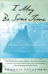 I May Be Some Time: Ice and the English Imagination - Francis Spufford, Michael Flamini (ISBN: 9780312220815)