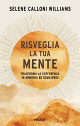 Risveglia la tua mente. Trasforma la sofferenza in armonia ed equilibrio - Selene Calloni Williams (2026)