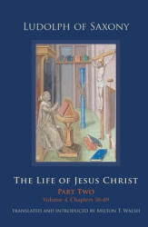 The Life of Jesus Christ: Part Two, Volume 2, Chapters 58-89 - Ludolph of Saxony, Milton T Walsh (ISBN: 9780879072841)