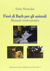 Fiori di Bach per gli animali. Manuale teorico-pratico - Enric Homedes, F. Galvani, E. Pettinelli (ISBN: 9788885984707)