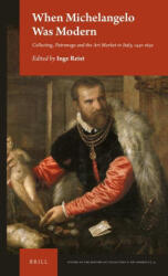 When Michelangelo Was Modern: Collecting, Patronage and the Art Market in Italy, 1450-1650 - Inge Reist (ISBN: 9789004460423)