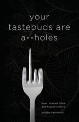 Your Tastebuds Are A**holes: How I Trained Mine and Healed Crohn's - Unique Hammond (ISBN: 9781544510224)