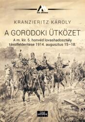 A gorodoki ütközet A m. kir. 5. honvéd lovashadosztály távolfelderítése 1914. augusztus 15-18 (ISBN: 9789634800613)
