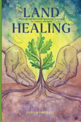 Land Healing: Physical, Metaphysical, and Ritual Practices for Healing the Earth - Dana O'Driscoll (2024)