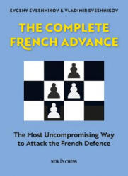 The Complete French Advance: The Most Uncompromising Way to Attack the French Defence - Evgeny Sveshnikov, Vladimir Sveshnikov (2017)