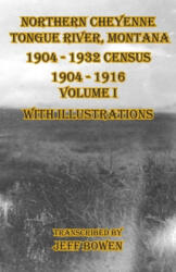 Northern Cheyenne Tongue River, Montana 1904 - 1932 Census: 1904-1916 Volume I With Illustrations - Jeff Bowen (ISBN: 9781649681225)