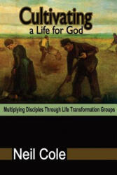 Cultivating A Life For God: Multiplying Disciples Through Life Transformation Groups - Neil Cole (ISBN: 9780984862184)