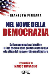 Nel nome della democrazia. Dalla supremazia al declino il lato oscuro della politica estera USA e la sfida del nuovo ordine multipolare - Gianluca Ferrara (2025)
