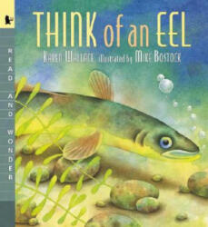 Think of an Eel: Read and Wonder - Karen Wallace, Mike Bostock (ISBN: 9780763615222)