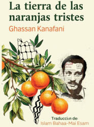 La tierra de las naranjas tristes - Ghassan Kanafani, ISLAM BAHAA EL DIN MOHAMMAD, MAI ESAM ABDEL-AZIZ (ISBN: 9786338338923)