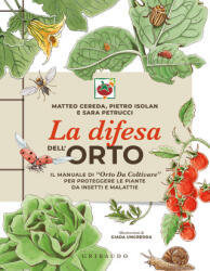 difesa dell'orto. Il manuale di Orto da coltivare/ per proteggere le piante da insetti e malattie - Matteo Cereda, Pietro Isolan, Sara Petrucci (2026)