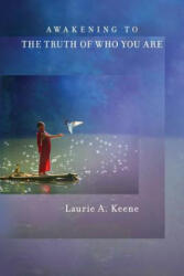 Awakening to The Truth of Who You Are - Laurie a Keene (ISBN: 9781548001773)