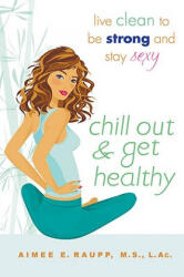 Chill Out and Get Healthy - Aimee E Raupp (2009)