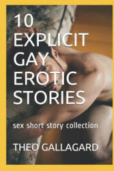10 Explicit Gay Erotic Stories: Sex Short Story Collection - Theo Gallagard (ISBN: 9781793954848)