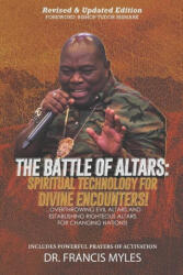 Battle of Altars: Spiritual Technology for Divine Encounters: Overthrowing Evil Altars and Establishing Righteous Altars for Changing Na - Francis Myles (ISBN: 9781732785953)