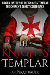 The Knights Templar: The Hidden History of the Knights Templar: The Church's Oldest Conspiracy - Conrad Bauer (ISBN: 9781519488763)