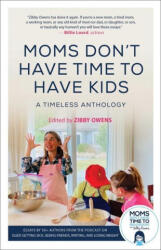 Moms Don't Have Time to Have Kids: A Timeless Anthology - Zibby Owens (ISBN: 9781510766396)