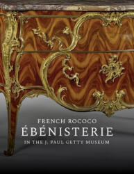 French Rococo Ebenisterie in the J. Paul Getty Museum - Arlen Heginbotham, Anne-Lise Desmas (2021)