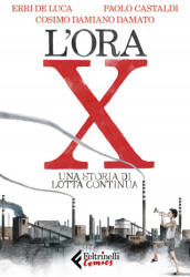 ora X. Una storia di Lotta Continua - Erri De Luca, Paolo Castaldi, Cosimo Damiano Damato (2019)