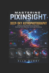 MASTERING PIXINSIGHT FOR DEEP-SKY ASTROPHOTOGRAPHY - Ella Nubby (2026)