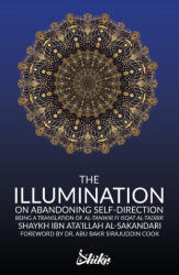 Illumination on Abandoning Self-Direction, Al-Tanwir fi Isqat Al-Tadbir - Ibn Ata'illah Al-Sakandari, Abu Bakr Sirajuddin Cook, Omer Siddique (ISBN: 9780645037944)