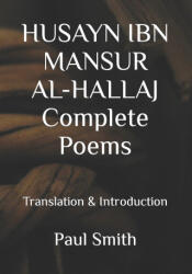 HUSAYN IBN MANSUR AL-HALLAJ Complete Poems - Paul Smith, Paul Smith (2023)
