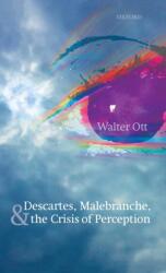 Descartes, Malebranche, and the Crisis of Perception (ISBN: 9780198791713)