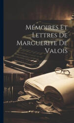 Mémoires Et Lettres De Marguerite De Valois - Anonymous (ISBN: 9781020371097)