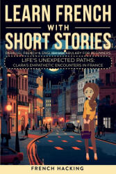 Learn French With Short Stories - Parallel French & English Vocabulary for Beginners. Life's Unexpected Paths - French Hacking (ISBN: 9781923168565)