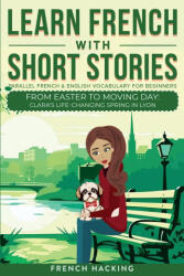 Learn French With Short Stories - Parallel French & English Vocabulary for Beginners. From Easter to Moving Day - French Hacking (ISBN: 9781923168466)