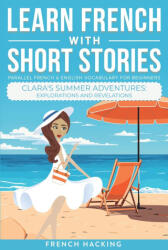 Learn French With Short Stories - Parallel French & English Vocabulary for Beginners. Clara's Summer Adventures - French Hacking (ISBN: 9781923168527)