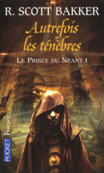 Le Prince du néant - tome 1 Autrefois les ténèbres - Richard Scott Bakker (ISBN: 9782266154970)