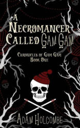 A Necromancer Called Gam Gam - Adam Holcombe (ISBN: 9781960544001)