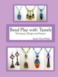 Bead Play with Tassels: Techniques, Design and Projects - Jamie Cloud Eakin (ISBN: 9781508945864)