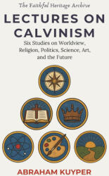 Lectures on Calvinism - Abraham Kuyper, Daniel Rinaudo (ISBN: 9781764313568)