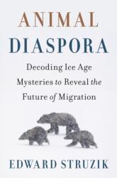 Animal Diaspora - Decoding Ice Age Mysteries to Reveal the Future of Migration - Edward Struzik (ISBN: 9781642833232)