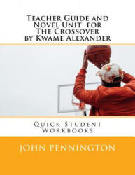 Teacher Guide and Novel Unit for the Crossover by Kwame Alexander: Quick Student Workbooks - John Pennington (ISBN: 9781548049782)