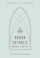 Roman Catholic Theology and Practice - GREGG R. ALLISON (ISBN: 9781433501166)