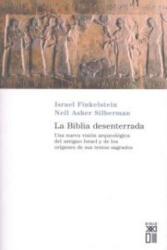 La Biblia desenterrada : una nueva visión arqueológica del antiguo Israel y de los orígenes de sus textos sagrados - Israel Finkelstein, Neil Asher Silberman, José Luis Gil Aristu (2005)