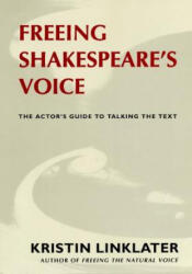 Freeing Shakespeare's Voice: The Actor's Guide to Talking the Text - Kristin Linklater (ISBN: 9781559360319)