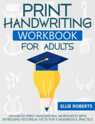 Print Handwriting Workbook for Adults: Advanced Print Handwriting Worksheets with Intriguing Historical Facts for a Meaningful Practice - Ellie Roberts (ISBN: 9781687722775)