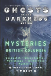 Mysteries Of British Columbia - Timothy D (ISBN: 9781069918031)