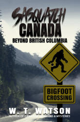 Sasquatch Canada: Beyond British Columbia - W. T. Watson (ISBN: 9781954528574)