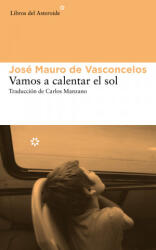 Vamos a calentar el sol - José Mauro de Vasconcelos, Carlos Manzano de Frutos (ISBN: 9788415625742)