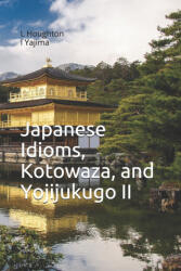 Japanese Idioms, Kotowaza, and Yojijukugo II - I. Yajima, L. Houghton (2021)