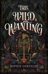 This Wild Wanting - Sophie Gonzales (ISBN: 9781250352521)