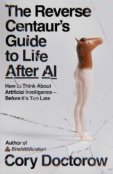 The Reverse Centaur's Guide to Life After AI (ISBN: 9780374621568)
