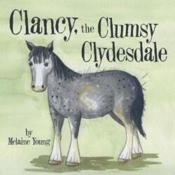 Clancy, the Clumsy Clydesdale (ISBN: 9781665710305)